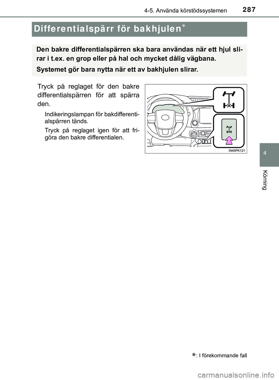 TOYOTA HILUX 2019  Bruksanvisningar (in Swedish) 287
4
4-5. Använda körstödssystemen
Körning
HILUX_OM_OM0K375SE
Differentialspärr för bakhjulen
Tryck på reglaget för den bakre
differentialspärren för att spärra
den.
Indikeringslampan f