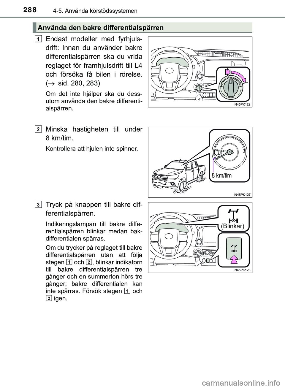 TOYOTA HILUX 2019  Bruksanvisningar (in Swedish) 2884-5. Använda körstödssystemen
HILUX_OM_OM0K375SE
Endast modeller med fyrhjuls-
drift: Innan du använder bakre
differentialspärren ska du vrida
reglaget för framhjulsdrift till L4
och försök