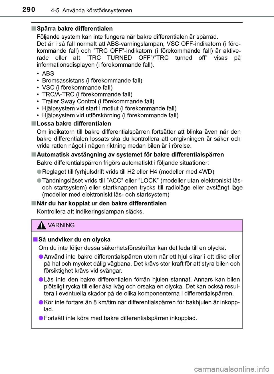 TOYOTA HILUX 2019  Bruksanvisningar (in Swedish) 2904-5. Använda körstödssystemen
HILUX_OM_OM0K375SE
nSpärra bakre differentialen
Följande system kan inte fungera när bakre differentialen är spärrad. 
Det är i så fall normalt att ABS-varni