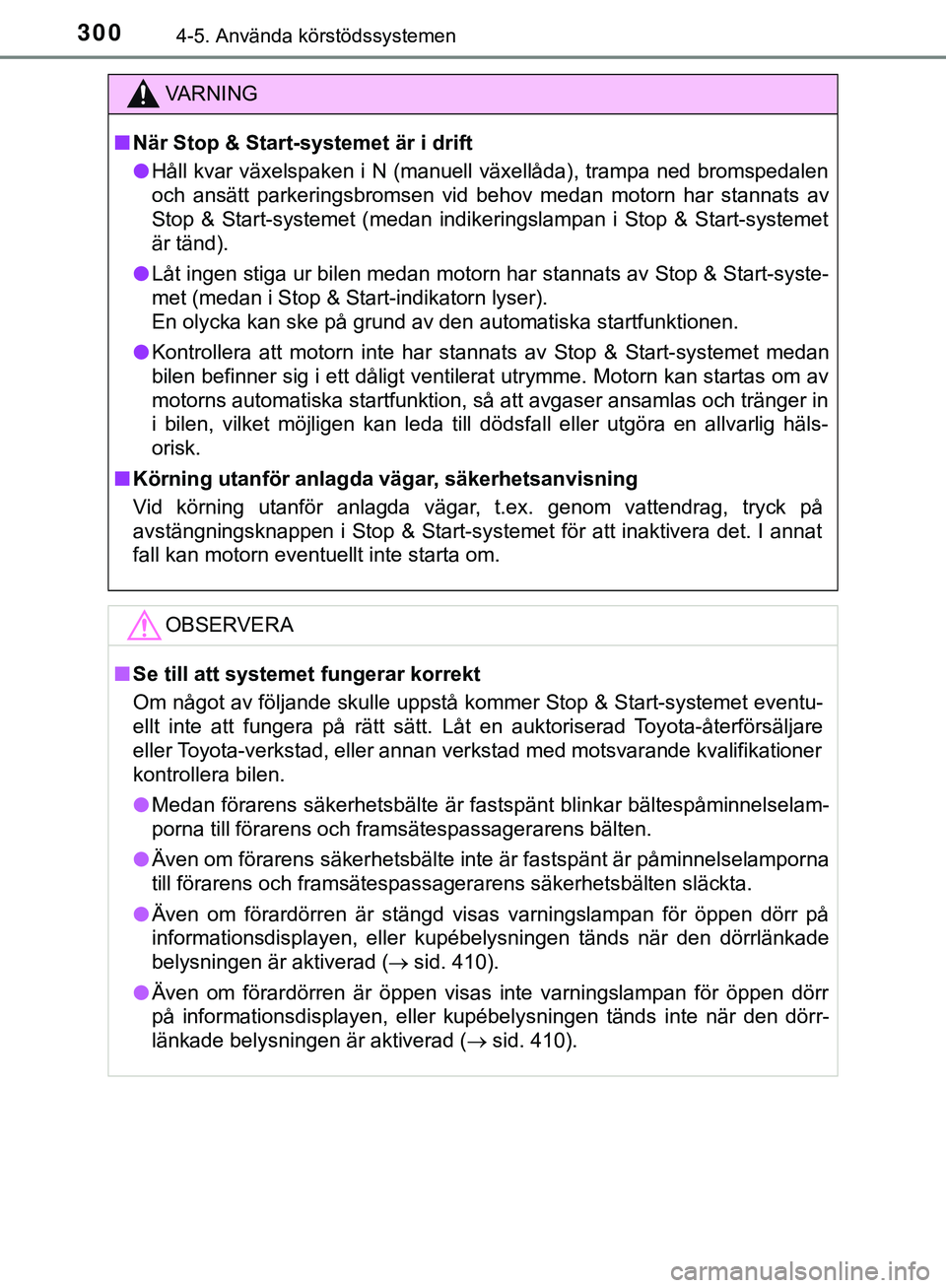 TOYOTA HILUX 2019  Bruksanvisningar (in Swedish) 3004-5. Använda körstödssystemen
HILUX_OM_OM0K375SE
VARNING
n När Stop & Start-systemet är i drift
l Håll kvar växelspaken i N (manuell växellåda), trampa ned bromspedalen
och ansätt parkeri