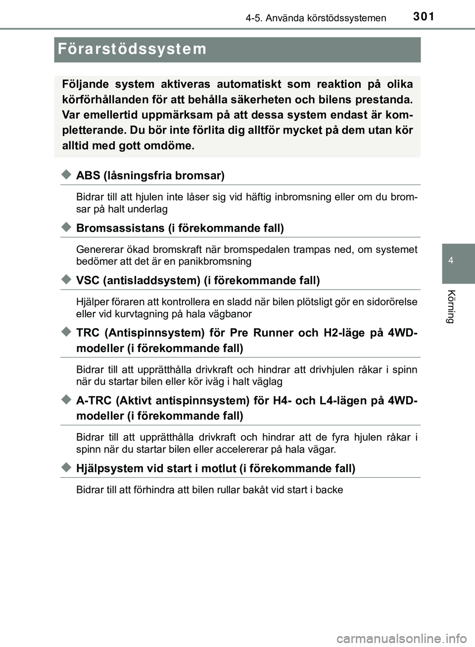 TOYOTA HILUX 2019  Bruksanvisningar (in Swedish) 301
4
4-5. Använda körstödssystemen
Körning
HILUX_OM_OM0K375SE
Förarstödssystem
uABS (låsningsfria bromsar)
Bidrar till att hjulen inte låser sig vid häftig inbromsning eller om du brom-
sar 