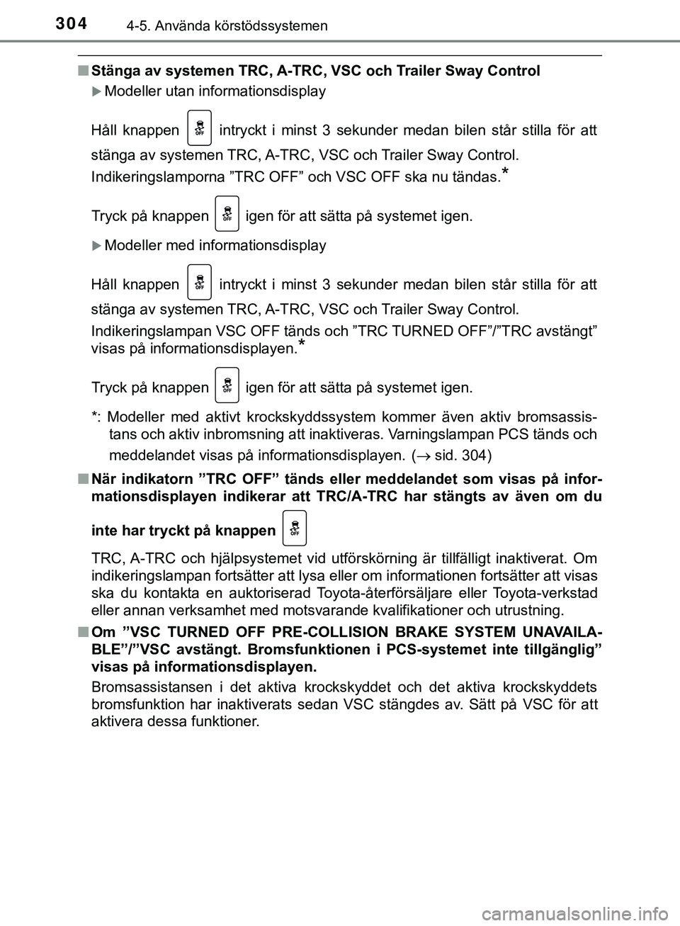 TOYOTA HILUX 2019  Bruksanvisningar (in Swedish) 3044-5. Använda körstödssystemen
HILUX_OM_OM0K375SE
nStänga av systemen TRC, A-TRC, VSC och Trailer Sway Control
Modeller utan informationsdisplay
Håll knappen   intryckt i minst 3 sekunder me
