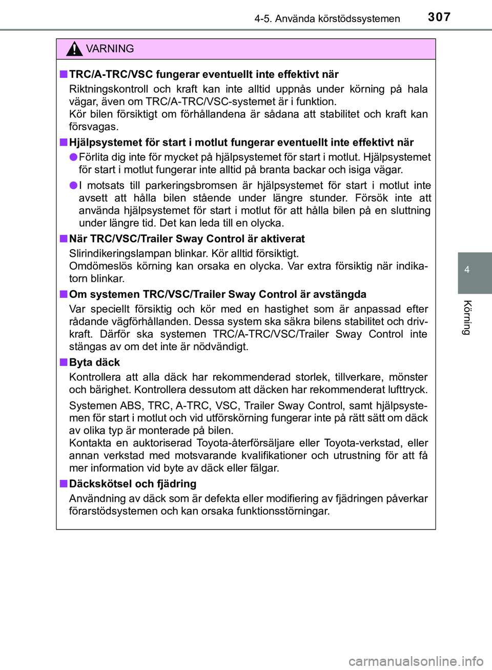 TOYOTA HILUX 2019  Bruksanvisningar (in Swedish) 3074-5. Använda körstödssystemen
4
Körning
HILUX_OM_OM0K375SE
VARNING
n TRC/A-TRC/VSC  fungerar eventuellt inte effektivt när
Riktningskontroll och kraft kan inte alltid uppnås under körning p