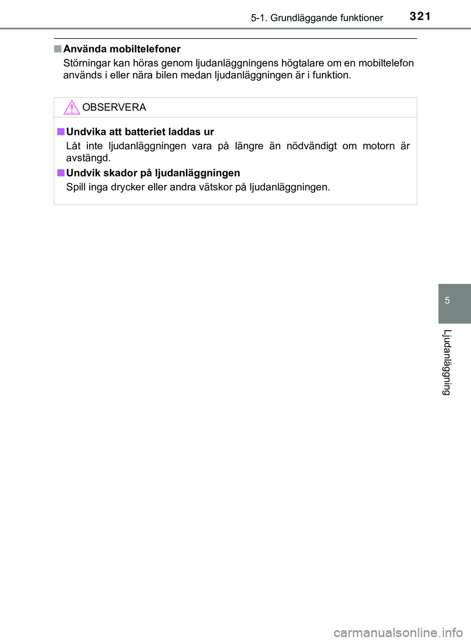 TOYOTA HILUX 2019  Bruksanvisningar (in Swedish) 3215-1. Grundläggande funktioner
5
Ljudanläggning
HILUX_OM_OM0K375SE
nAnvända mobiltelefoner
Störningar kan höras genom ljudanläggni ngens högtalare om en mobiltelefon
används i eller nära bi