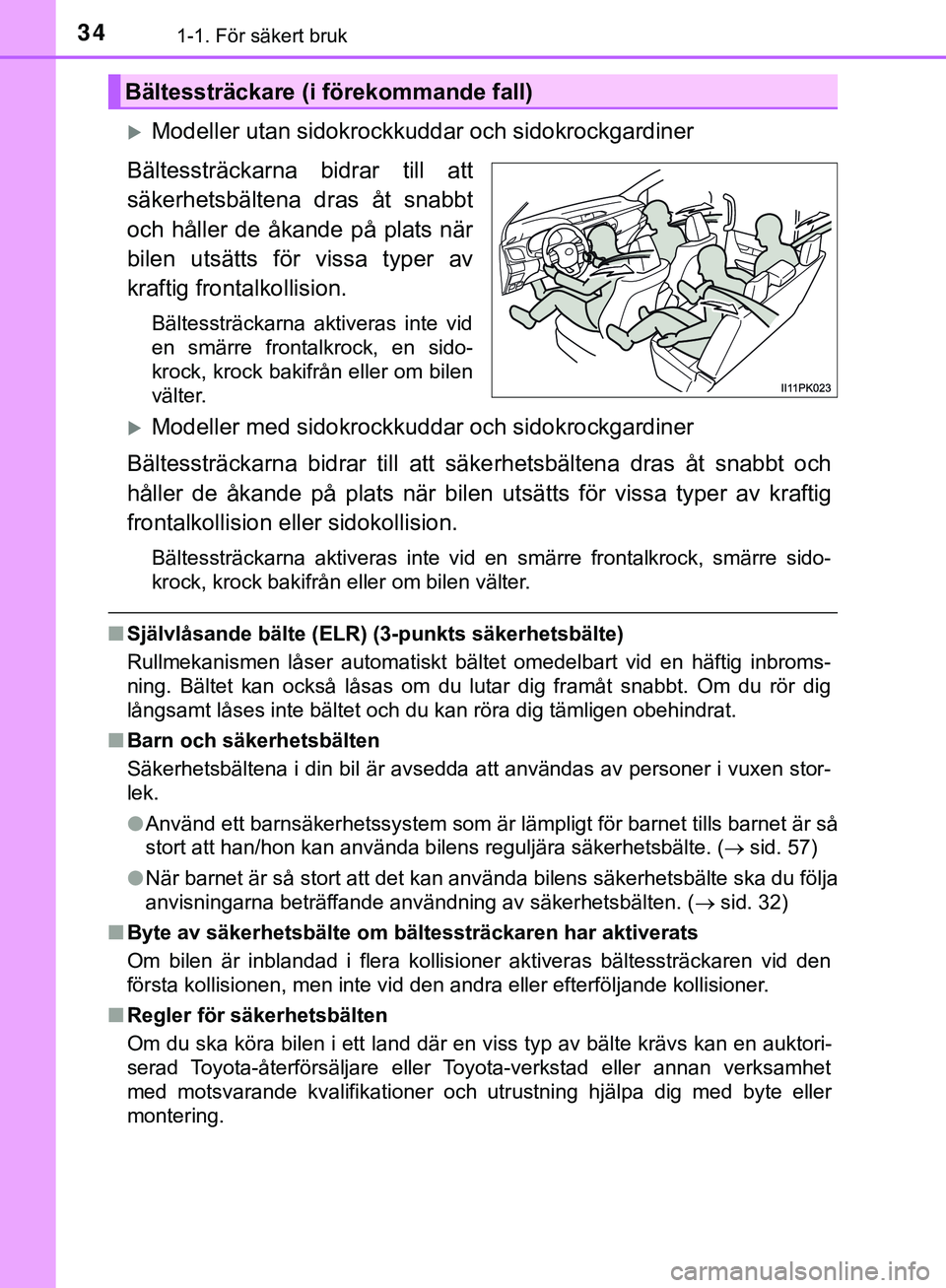TOYOTA HILUX 2019  Bruksanvisningar (in Swedish) 341-1. För säkert bruk
HILUX_OM_OM0K375SE
Modeller utan sidokrockkuddar och sidokrockgardiner
Bältessträckarna bidrar till att
säkerhetsbältena dras åt snabbt
och håller de åkande på plat