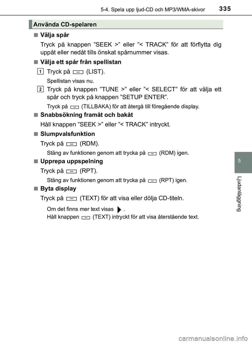 TOYOTA HILUX 2019  Bruksanvisningar (in Swedish) 3355-4. Spela upp ljud-CD och MP3/WMA-skivor
5
Ljudanläggning
HILUX_OM_OM0K375SEn
Välja spår
Tryck på knappen ”SEEK >” eller ”< TRACK” för att förflytta dig
uppåt eller nedåt tills ön