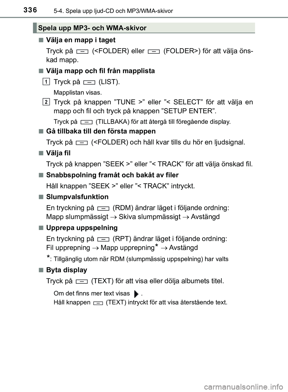 TOYOTA HILUX 2019  Bruksanvisningar (in Swedish) 3365-4. Spela upp ljud-CD och MP3/WMA-skivor
HILUX_OM_OM0K375SEn
Välja en mapp i taget
Tryck på   (<FOLDER) eller   (FOLDER>) för att välja öns-
kad mapp.
nVälja mapp och fil från mapplista
Try