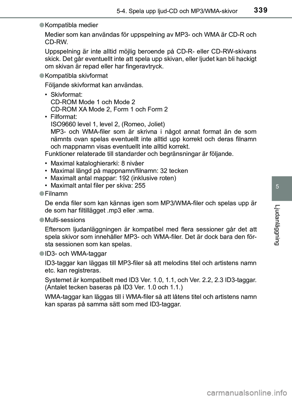 TOYOTA HILUX 2019  Bruksanvisningar (in Swedish) 3395-4. Spela upp ljud-CD och MP3/WMA-skivor
5
Ljudanläggning
HILUX_OM_OM0K375SEl
Kompatibla medier
Medier som kan användas för uppspelning av MP3- och WMA är CD-R och
CD-RW.
Uppspelning är inte 