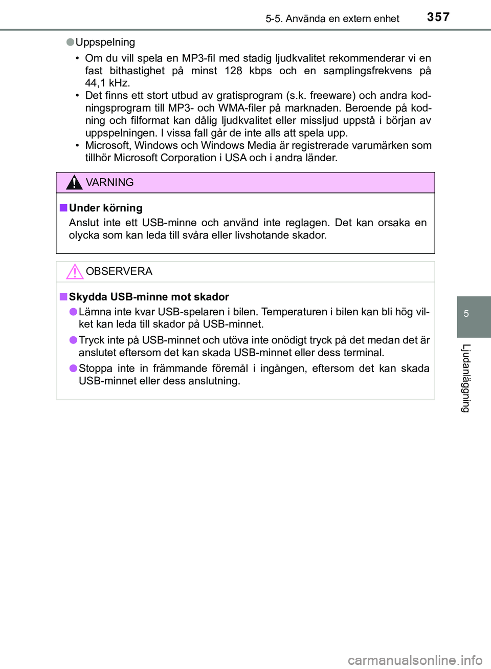 TOYOTA HILUX 2019  Bruksanvisningar (in Swedish) 3575-5. Använda en extern enhet
5
Ljudanläggning
HILUX_OM_OM0K375SEl
Uppspelning
• Om  du vill spela  en MP3-fil med stadig  ljudkvalitet  rekommenderar  vi en
fast bithastighet på minst 128 kbps