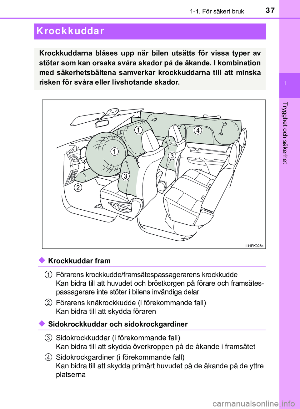 TOYOTA HILUX 2019  Bruksanvisningar (in Swedish) 371-1. För säkert bruk
1
Trygghet och säkerhet
HILUX_OM_OM0K375SE
Krockkuddar
uKrockkuddar framFörarens krockkudde/framsätespassagerarens krockkudde 
Kan bidra till att huvudet och bröstkorgen p