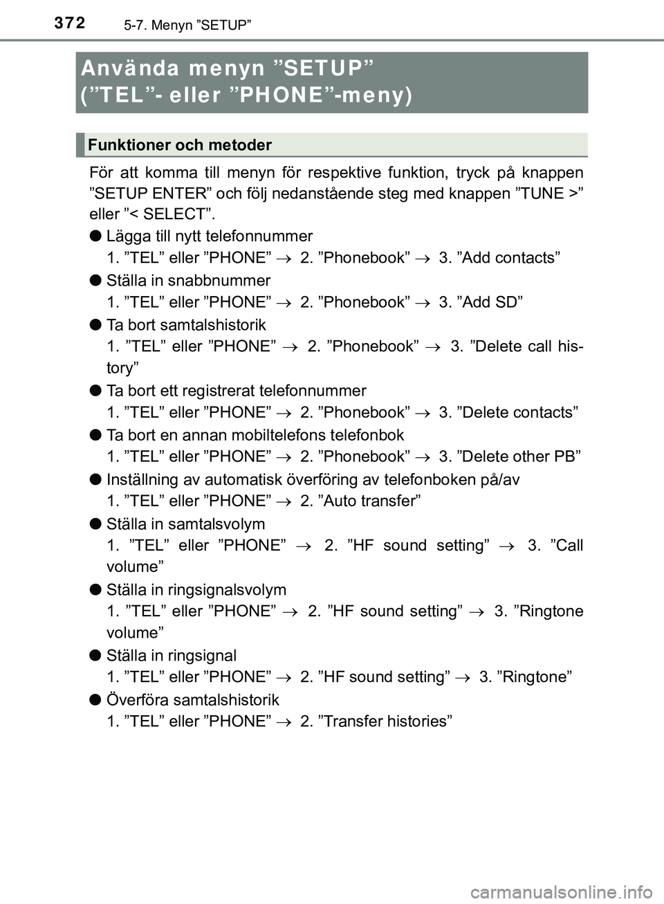 TOYOTA HILUX 2019  Bruksanvisningar (in Swedish) 3725-7. Menyn ”SETUP”
HILUX_OM_OM0K375SE
Använda menyn ”SETUP” 
(”TEL”- eller ”PHONE”-meny)
För att komma till menyn för respektive funktion, tryck på knappen
”SETUP ENTER” och