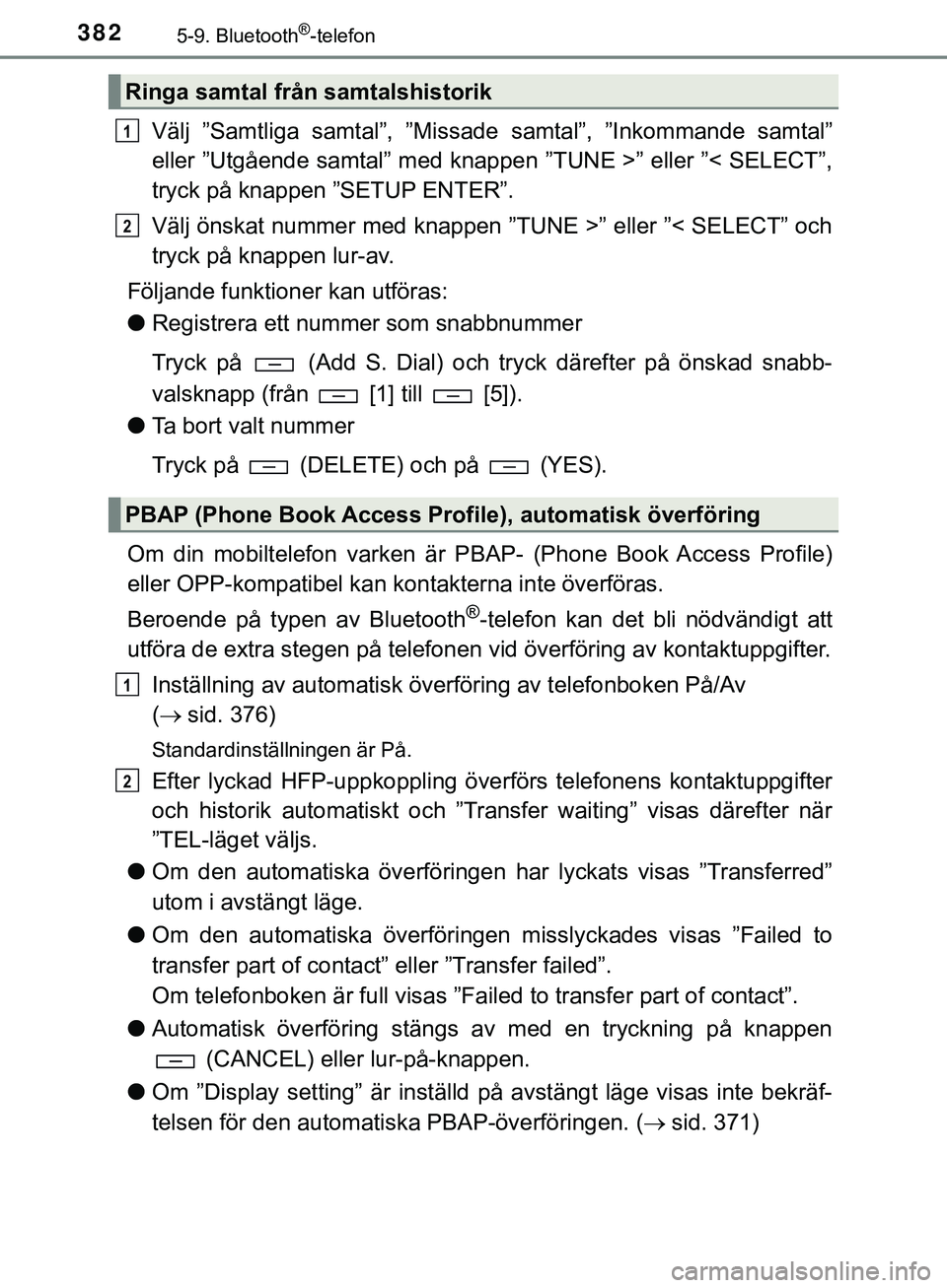 TOYOTA HILUX 2019  Bruksanvisningar (in Swedish) 3825-9. Bluetooth®-telefon
HILUX_OM_OM0K375SE
Välj ”Samtliga samtal”, ”Missade samtal”, ”Inkommande samtal”
eller ”Utgående samtal” med knappen ”TUNE >” eller ”< SELECT”,
tr