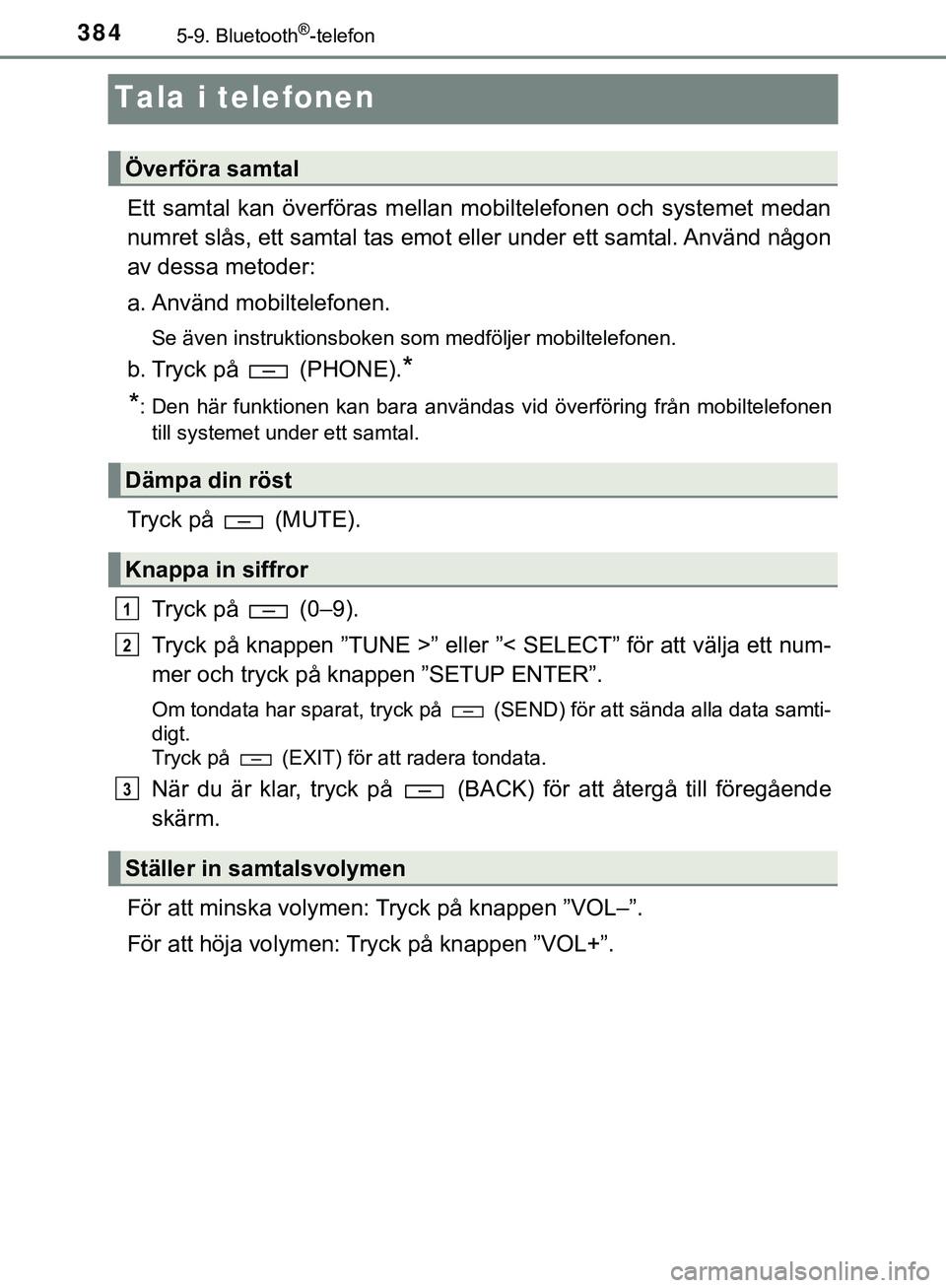 TOYOTA HILUX 2019  Bruksanvisningar (in Swedish) 3845-9. Bluetooth®-telefon
HILUX_OM_OM0K375SE
Tala i telefonen
Ett samtal kan överföras mellan mobiltelefonen och systemet medan
numret slås, ett samtal tas emot eller under ett samtal. Använd n