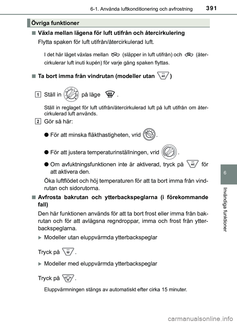 TOYOTA HILUX 2019  Bruksanvisningar (in Swedish) 3916-1. Använda luftkonditionering och avfrostning
6
Invändiga funktioner
HILUX_OM_OM0K375SEn
Växla mellan lägena för luft utifrån och återcirkulering
Flytta spaken för luft utifrån/återcirk