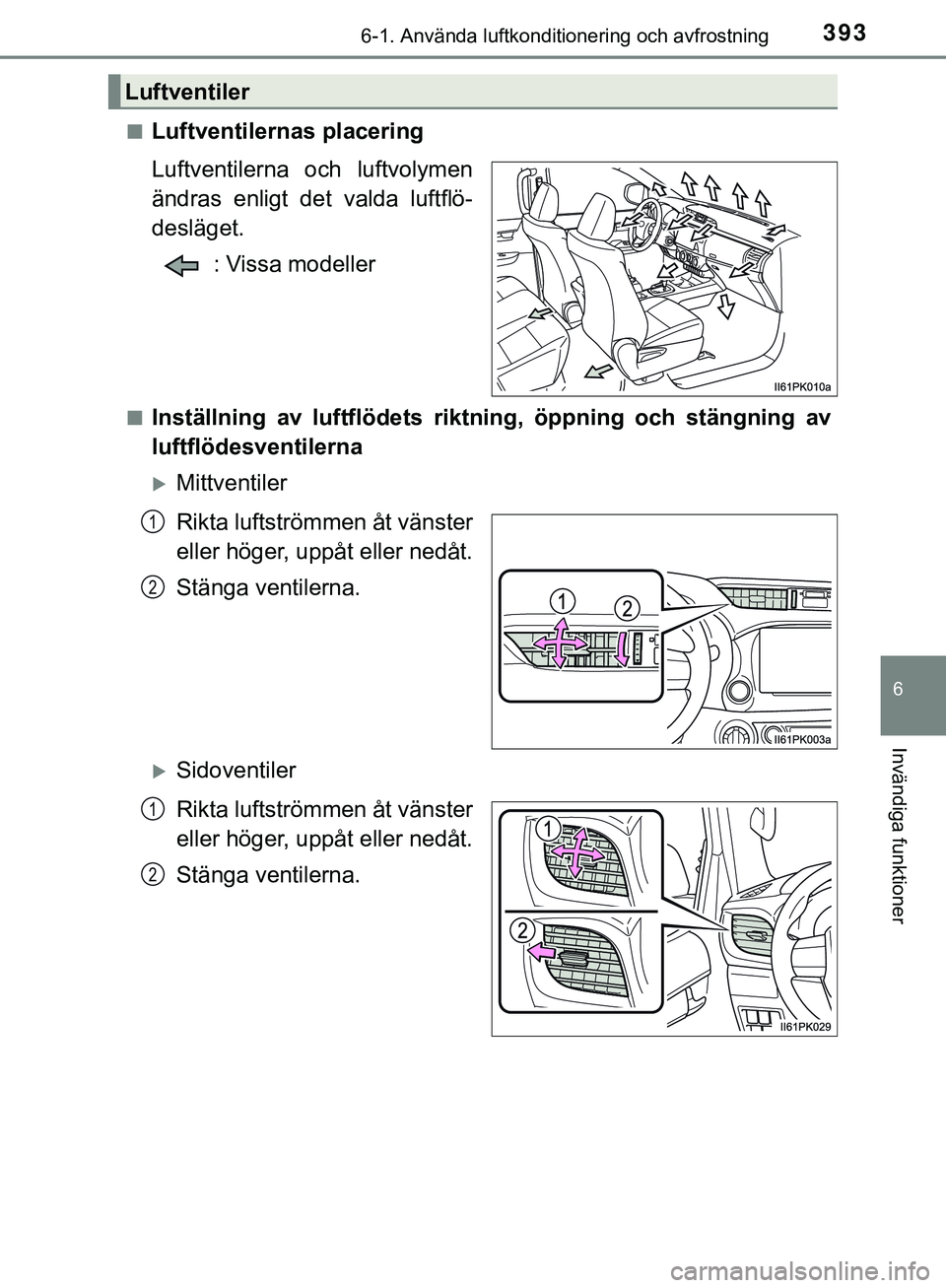 TOYOTA HILUX 2019  Bruksanvisningar (in Swedish) 3936-1. Använda luftkonditionering och avfrostning
6
Invändiga funktioner
HILUX_OM_OM0K375SEn
Luftventilernas placering
Luftventilerna och luftvolymen
ändras enligt det valda luftflö-
desläget.
: