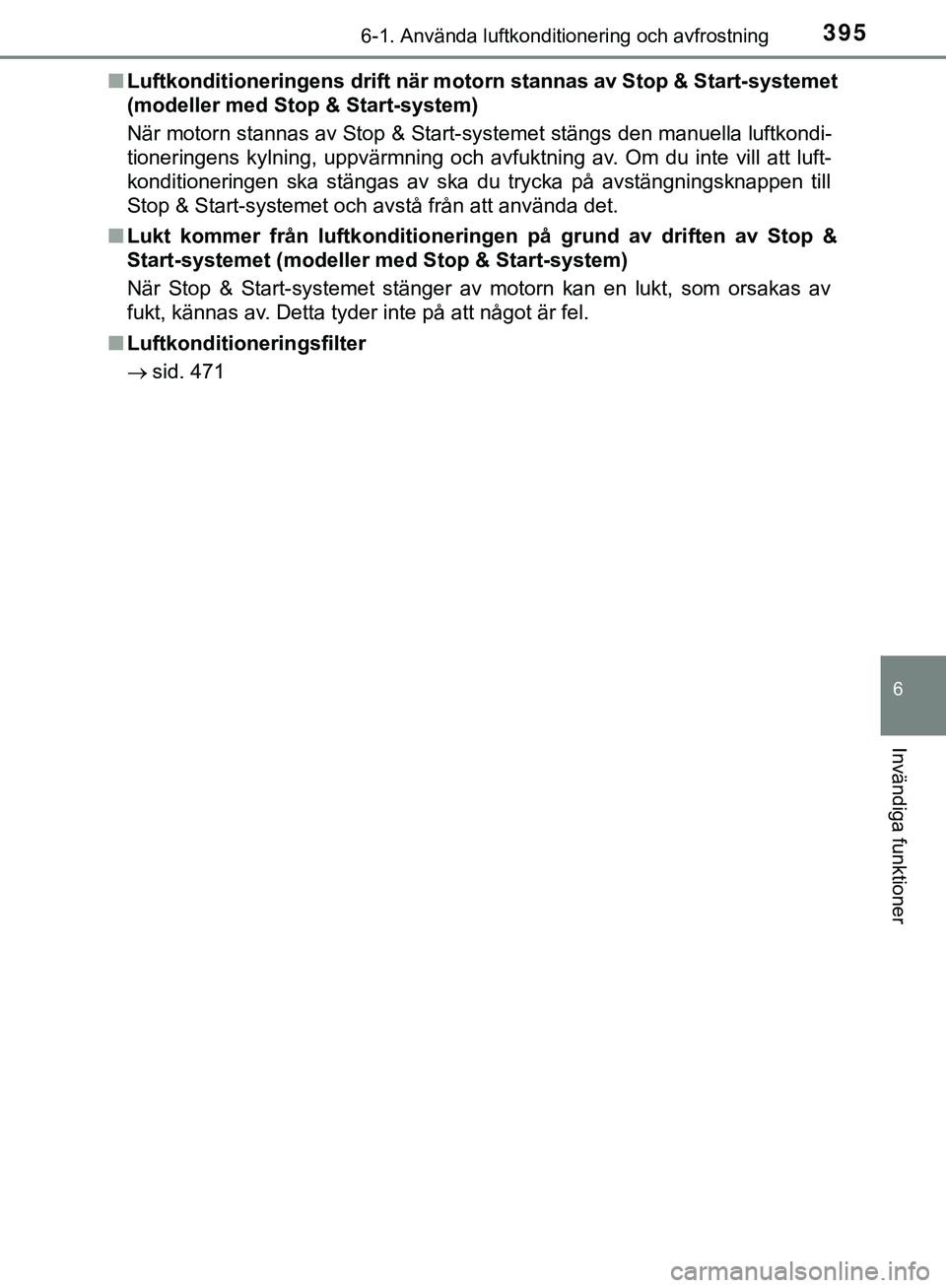 TOYOTA HILUX 2019  Bruksanvisningar (in Swedish) 3956-1. Använda luftkonditionering och avfrostning
6
Invändiga funktioner
HILUX_OM_OM0K375SEn
Luftkonditioneringens drift när moto rn stannas av Stop & Start-systemet
(modeller med Stop & Start-sys