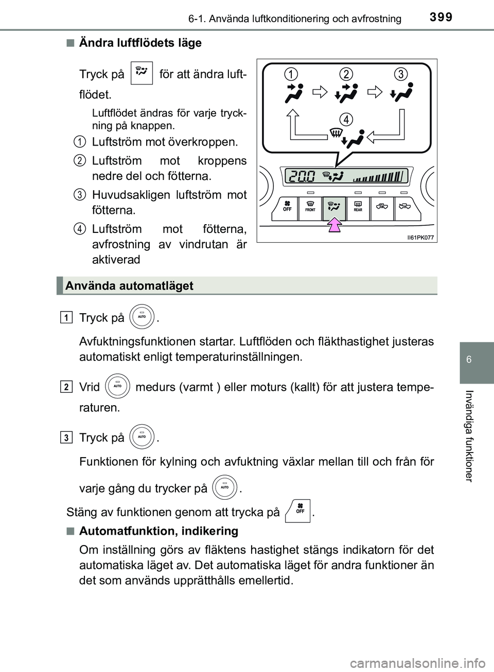 TOYOTA HILUX 2019  Bruksanvisningar (in Swedish) 3996-1. Använda luftkonditionering och avfrostning
6
Invändiga funktioner
HILUX_OM_OM0K375SEn
Ändra luftflödets läge
Tryck på   för att ändra luft-
flödet.
Luftflödet ändras för varje tryc