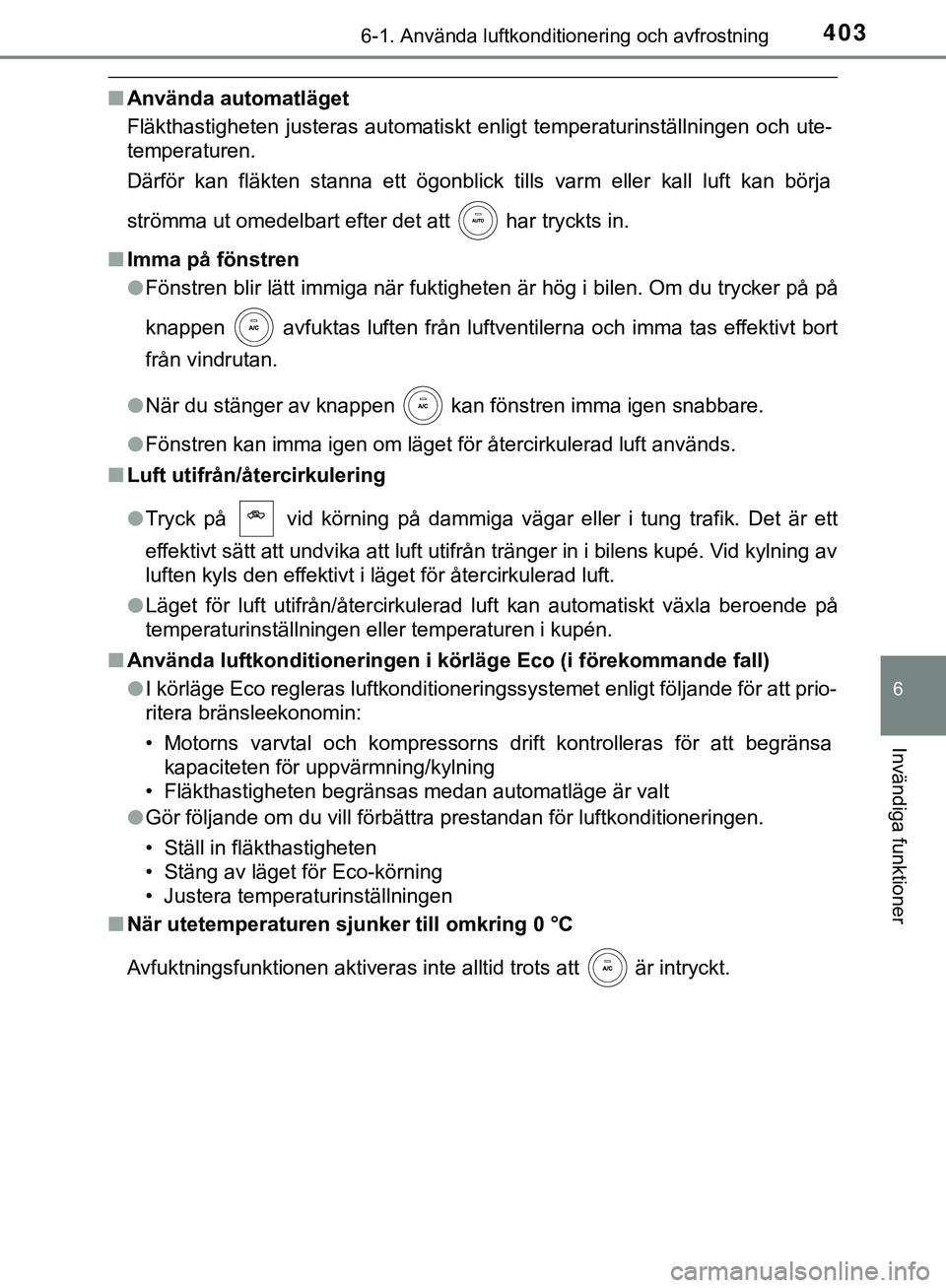 TOYOTA HILUX 2019  Bruksanvisningar (in Swedish) 4036-1. Använda luftkonditionering och avfrostning
6
Invändiga funktioner
HILUX_OM_OM0K375SE
nAnvända automatläget
Fläkthastigheten justeras automatiskt enligt temperaturinställningen och ute-
t