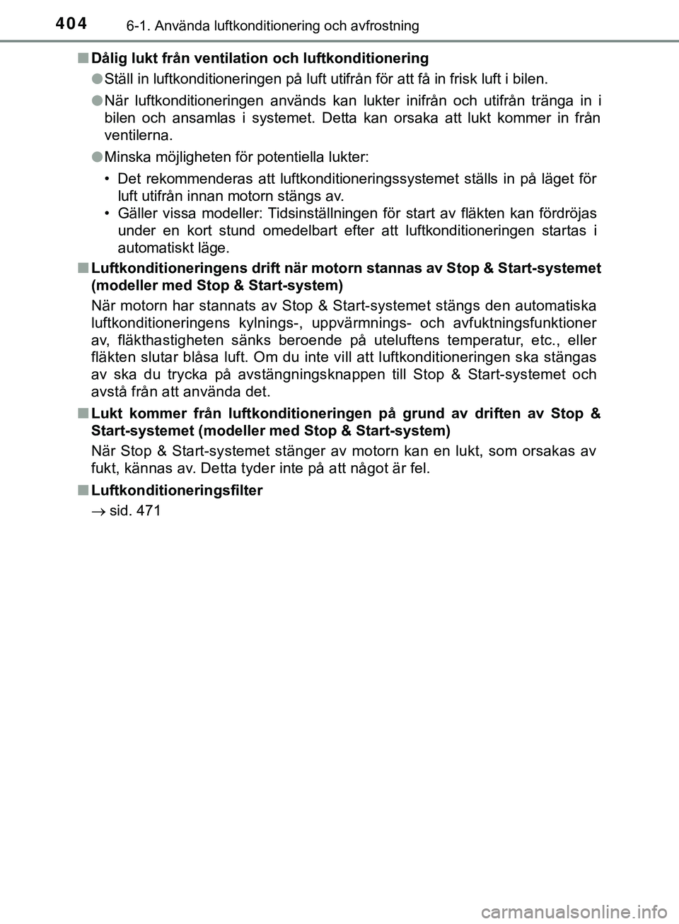 TOYOTA HILUX 2019  Bruksanvisningar (in Swedish) 4046-1. Använda luftkonditionering och avfrostning
HILUX_OM_OM0K375SEn
Dålig lukt från ventilation och luftkonditionering
lStäll in luftkonditioneringen på luft utifrån för att få \
in frisk l
