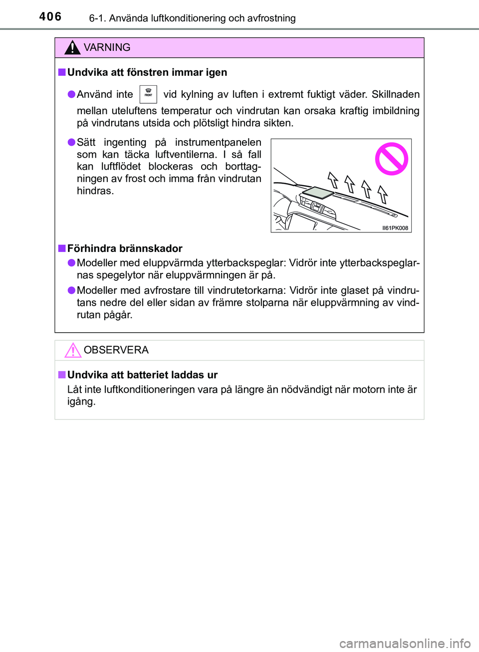 TOYOTA HILUX 2019  Bruksanvisningar (in Swedish) 4066-1. Använda luftkonditionering och avfrostning
HILUX_OM_OM0K375SE
VARNING
n Undvika att föns tren immar igen
l Använd inte   vid kylning av luften i extremt fuktigt väder. Skillnaden
mellan ut