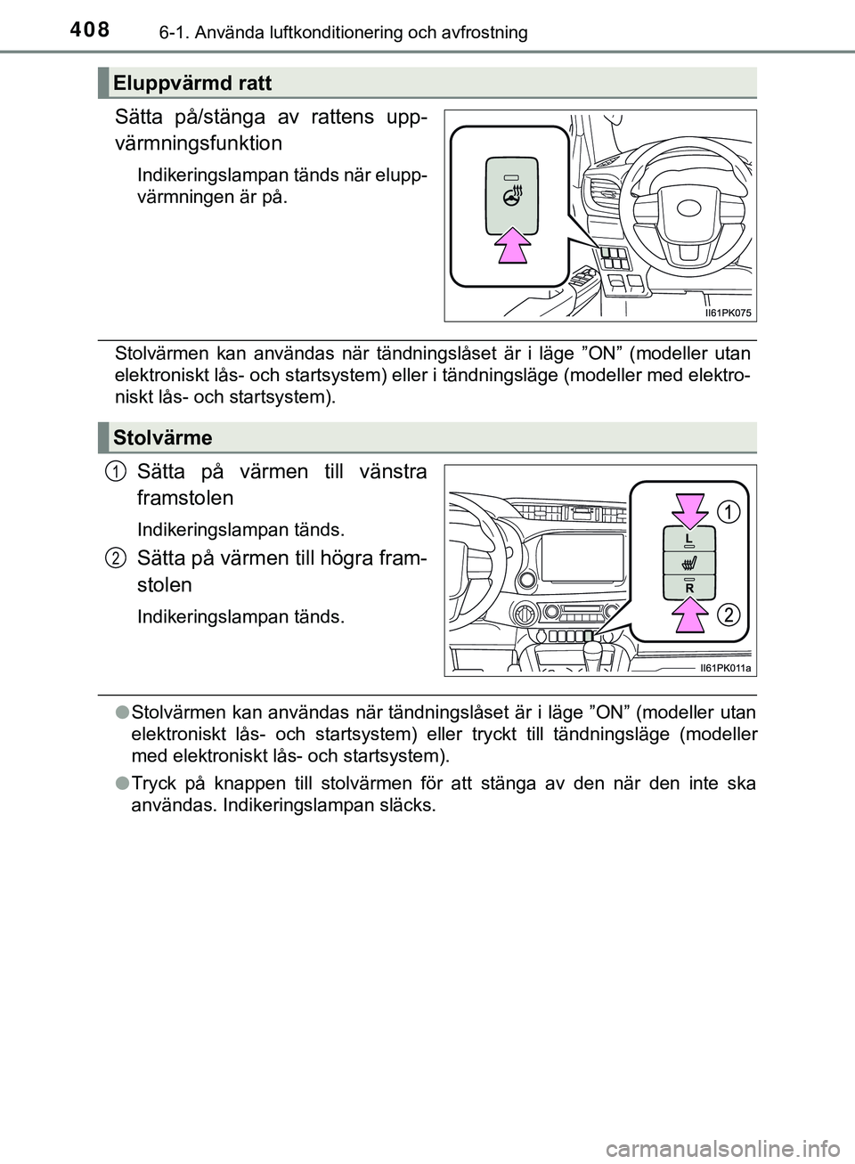 TOYOTA HILUX 2019  Bruksanvisningar (in Swedish) 4086-1. Använda luftkonditionering och avfrostning
HILUX_OM_OM0K375SE
Sätta på/stänga av rattens upp-
värmningsfunktion
Indikeringslampan tänds när elupp-
värmningen är på.
Stolvärmen kan a