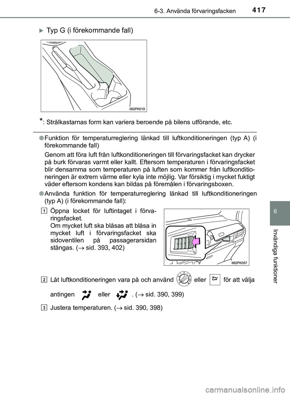 TOYOTA HILUX 2019  Bruksanvisningar (in Swedish) 4176-3. Använda förvaringsfacken
HILUX_OM_OM0K375SE
6
Invändiga funktioner
*: Strålkastarnas form kan variera beroende på bilens utförande, etc.
lFunktion för temperaturreglering länkad till l
