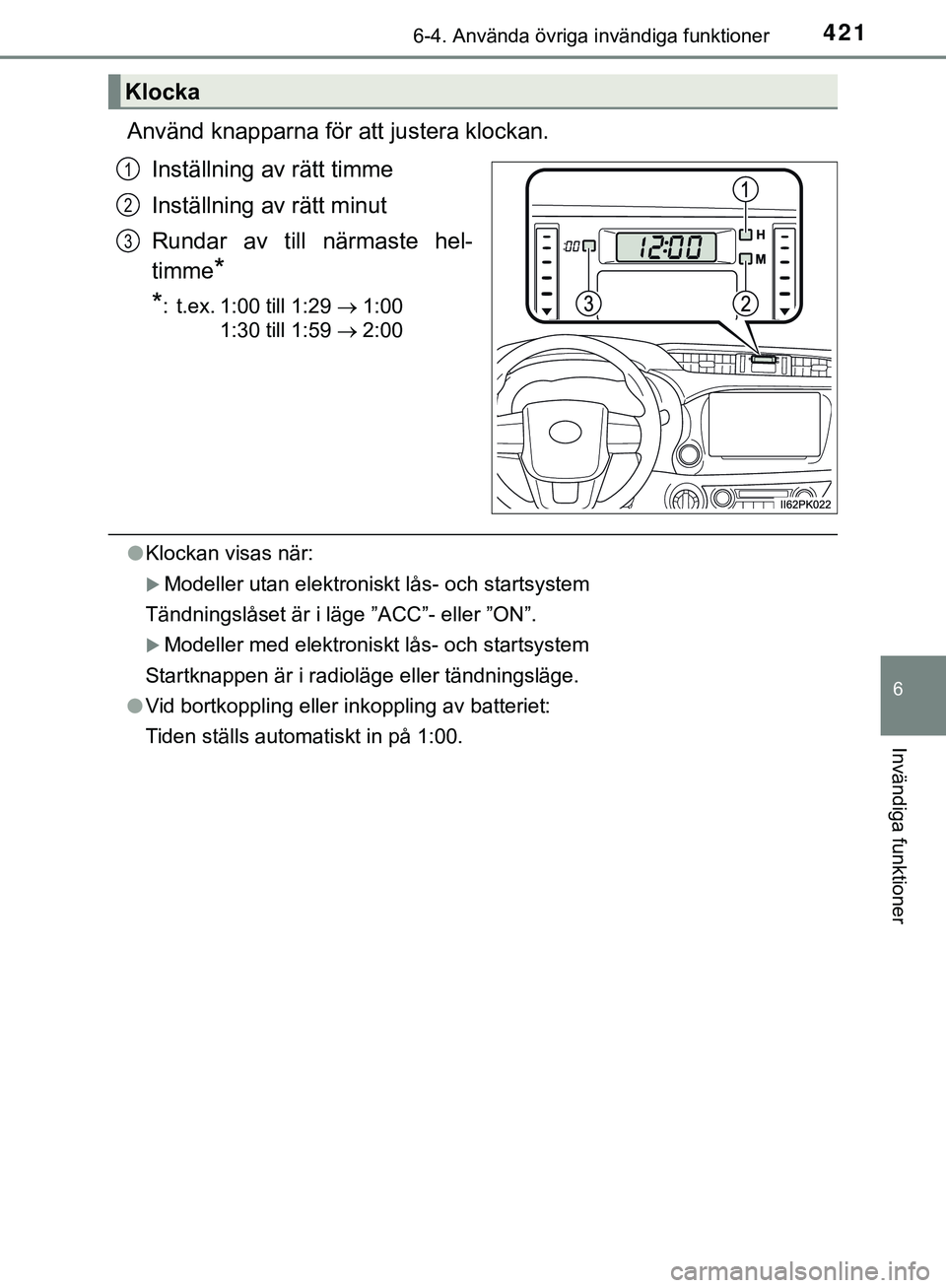 TOYOTA HILUX 2019  Bruksanvisningar (in Swedish) 4216-4. Använda övriga invändiga funktioner
HILUX_OM_OM0K375SE
6
Invändiga funktioner
Använd knapparna för att justera klockan.Inställning av rätt timme
Inställning av rätt minut
Rundar av t