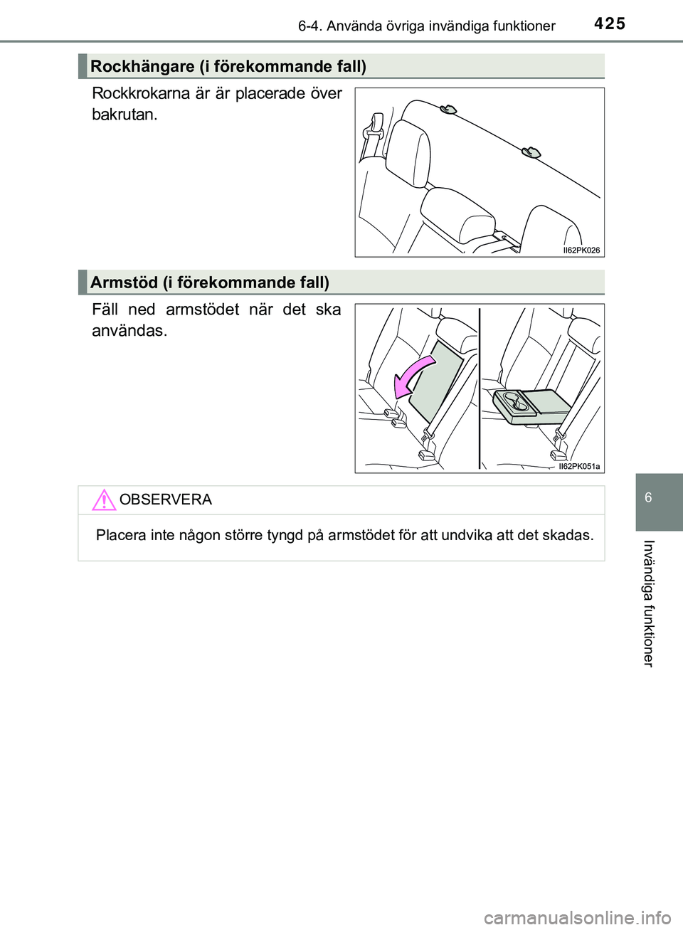 TOYOTA HILUX 2019  Bruksanvisningar (in Swedish) 4256-4. Använda övriga invändiga funktioner
HILUX_OM_OM0K375SE
6
Invändiga funktioner
Rockkrokarna är är placerade över
bakrutan.
Fäll ned armstödet när det ska
användas.
Rockhängare (i f