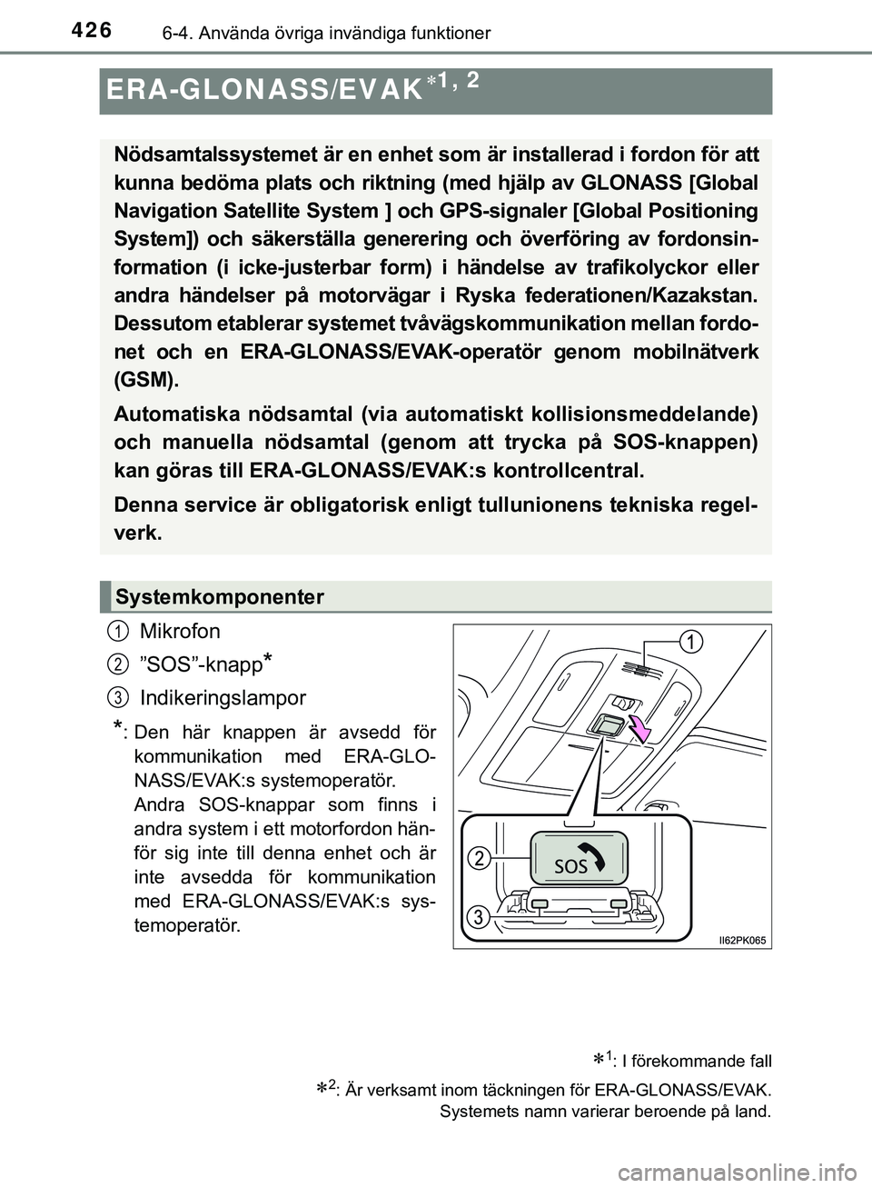 TOYOTA HILUX 2019  Bruksanvisningar (in Swedish) 4266-4. Använda övriga invändiga funktioner
HILUX_OM_OM0K375SE
ERA-GLONASS/EVAK1, 2
Mikrofon
”SOS”-knapp
*
Indikeringslampor
*: Den här knappen är avsedd förkommunikation med ERA-GLO-
NAS