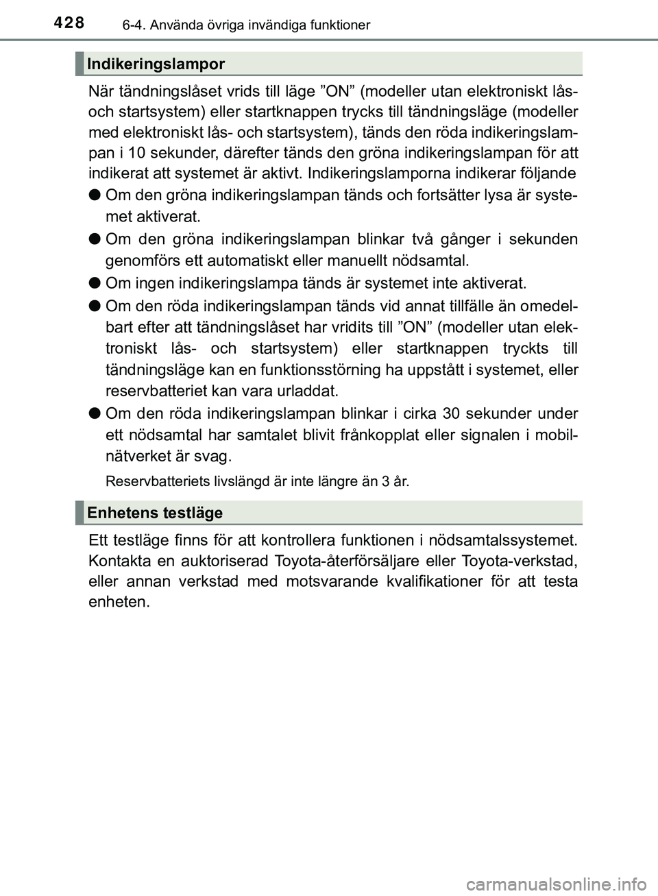 TOYOTA HILUX 2019  Bruksanvisningar (in Swedish) 4286-4. Använda övriga invändiga funktioner
HILUX_OM_OM0K375SE
När tändningslåset vrids till läge ”ON” (modeller utan elektroniskt lås-
och startsystem) eller startknappen trycks till tän