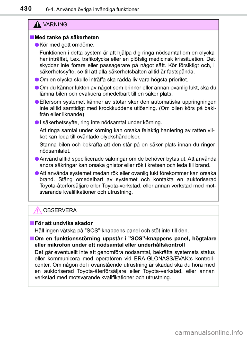 TOYOTA HILUX 2019  Bruksanvisningar (in Swedish) 4306-4. Använda övriga invändiga funktioner
HILUX_OM_OM0K375SE
VARNING
n Med tanke på säkerheten
l Kör med gott omdöme.
Funktionen i detta system är att hjälpa dig ringa nödsamtal om en olyc