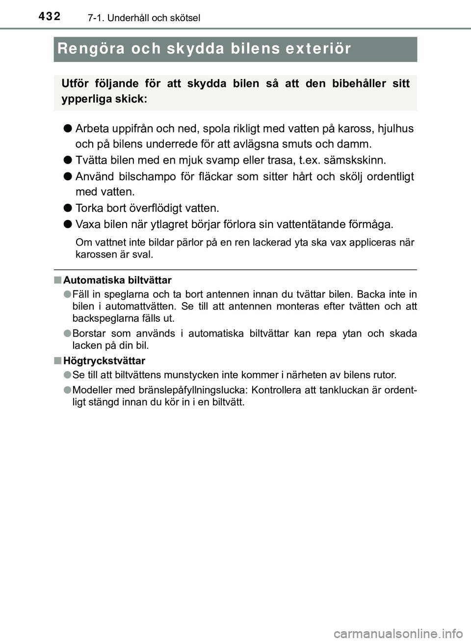 TOYOTA HILUX 2019  Bruksanvisningar (in Swedish) 4327-1. Underhåll och skötsel
HILUX_OM_OM0K375SE
Rengöra och skydda bilens exteriör
lArbeta uppifrån och ned, spola rik ligt med vatten på kaross, hjulhus
och på bilens underrede för att avlä