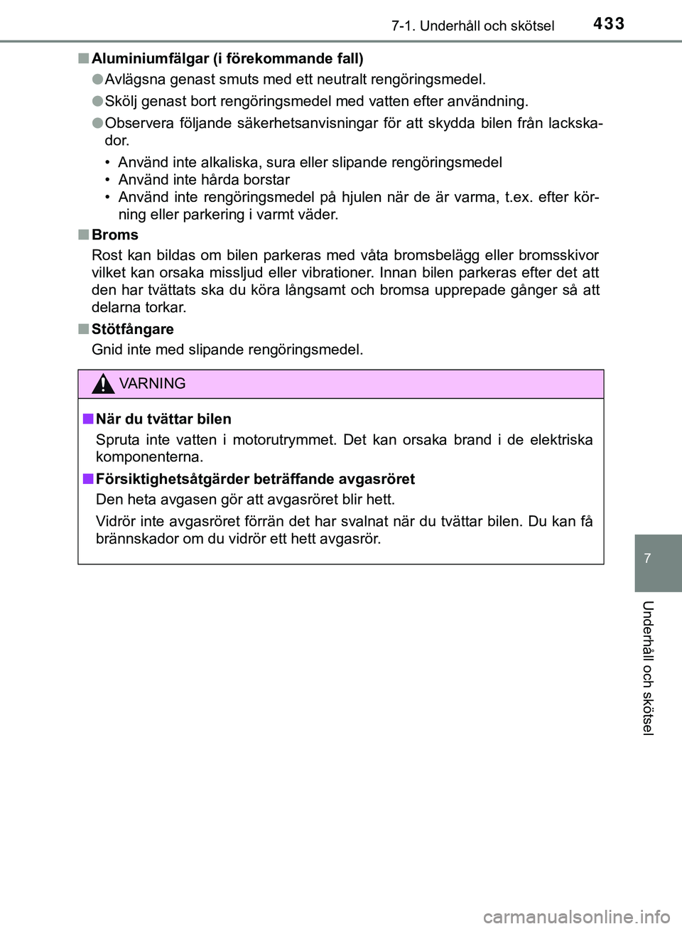 TOYOTA HILUX 2019  Bruksanvisningar (in Swedish) 4337-1. Underhåll och skötsel
7
Underhåll och skötsel
HILUX_OM_OM0K375SEn
Aluminiumfälgar (i förekommande fall)
lAvlägsna genast smuts med ett neutralt rengöringsmedel.
l Skölj genast bort re
