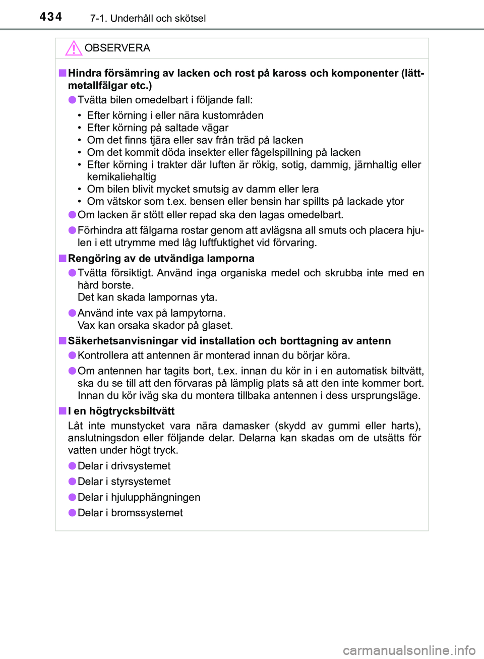 TOYOTA HILUX 2019  Bruksanvisningar (in Swedish) 4347-1. Underhåll och skötsel
HILUX_OM_OM0K375SEOBSERVERA
n
Hindra försämring av lacken och rost på kaross och komponenter (lätt-
metallfälgar etc.)
l Tvätta bilen omedelbart i följande fall: