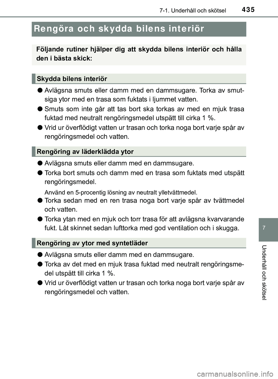 TOYOTA HILUX 2019  Bruksanvisningar (in Swedish) 4357-1. Underhåll och skötsel
HILUX_OM_OM0K375SE
7
Underhåll och skötsel
Rengöra och skydda bilens interiör
lAvlägsna smuts eller damm med en dammsugare. Torka av smut-
siga ytor med en trasa s