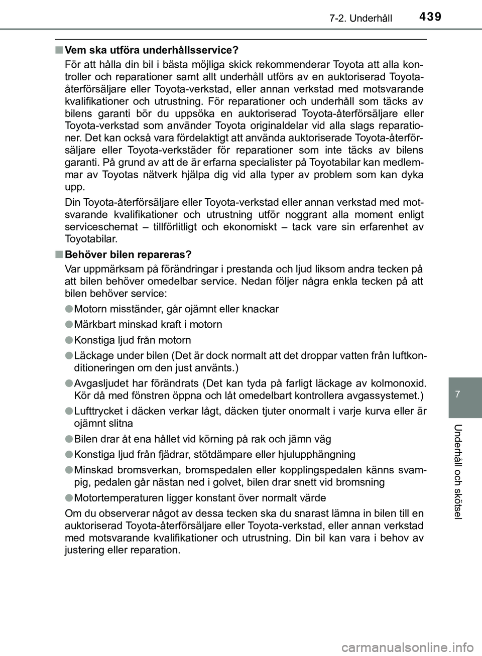 TOYOTA HILUX 2019  Bruksanvisningar (in Swedish) 4397-2. Underhåll
HILUX_OM_OM0K375SE
7
Underhåll och skötsel
nVem ska utföra underhållsservice?
För att hålla din bil i bästa möjliga skick rekommenderar Toyota att alla kon-
troller och repa