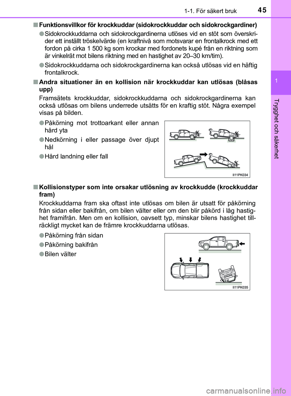 TOYOTA HILUX 2019  Bruksanvisningar (in Swedish) 451-1. För säkert bruk
1
HILUX_OM_OM0K375SE
Trygghet och säkerhet
nFunktionsvillkor för krockkuddar (sid okrockkuddar och sidokrockgardiner)
l Sidokrockkuddarna och sidokrockgardinerna utlöses vi