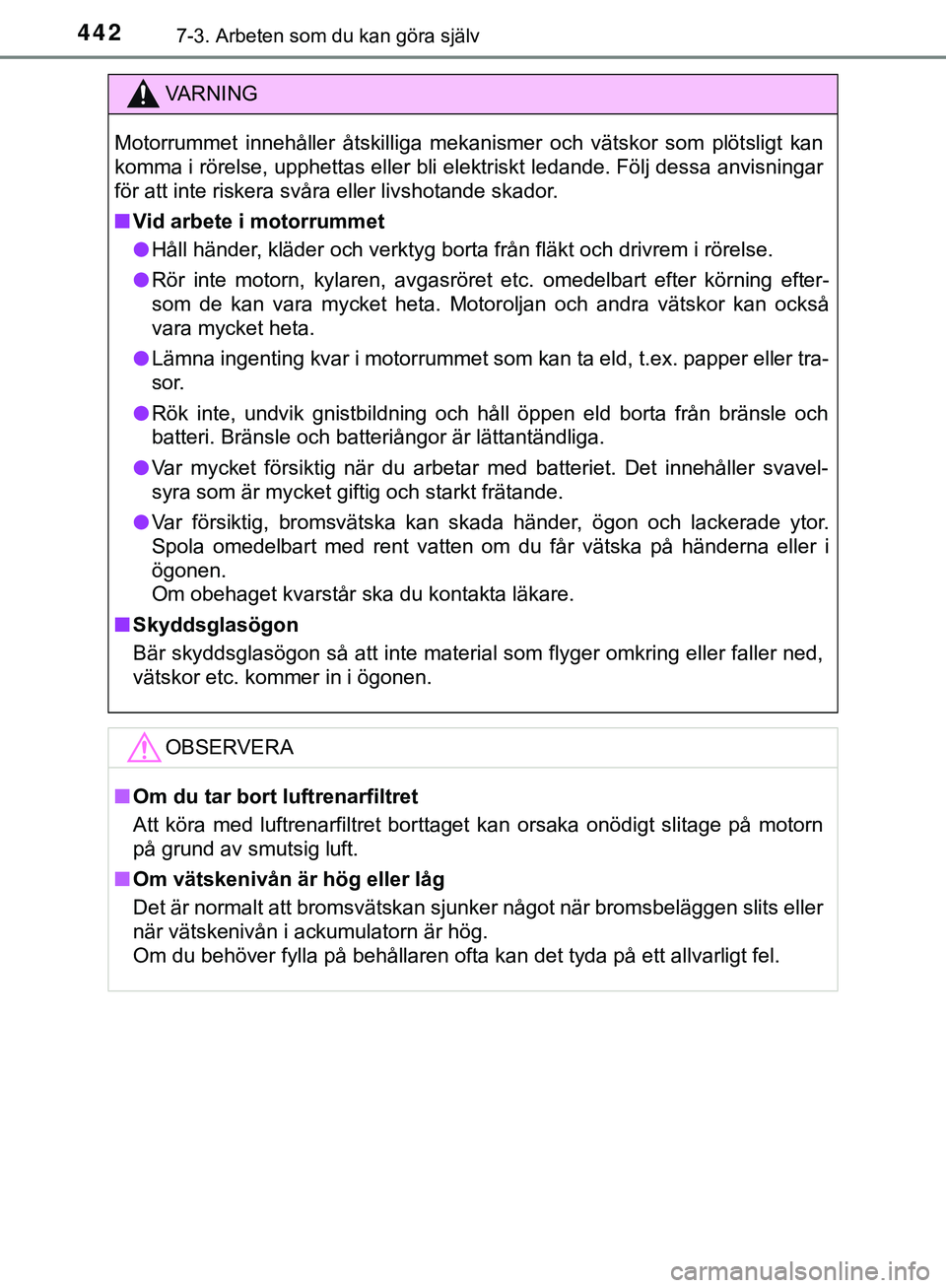 TOYOTA HILUX 2019  Bruksanvisningar (in Swedish) 4427-3. Arbeten som du kan göra själv
HILUX_OM_OM0K375SE
VARNING
Motorrummet innehåller åtskilliga mekanismer och vätskor som plötsligt kan
komma i rörelse, upphettas eller bli elektriskt ledan
