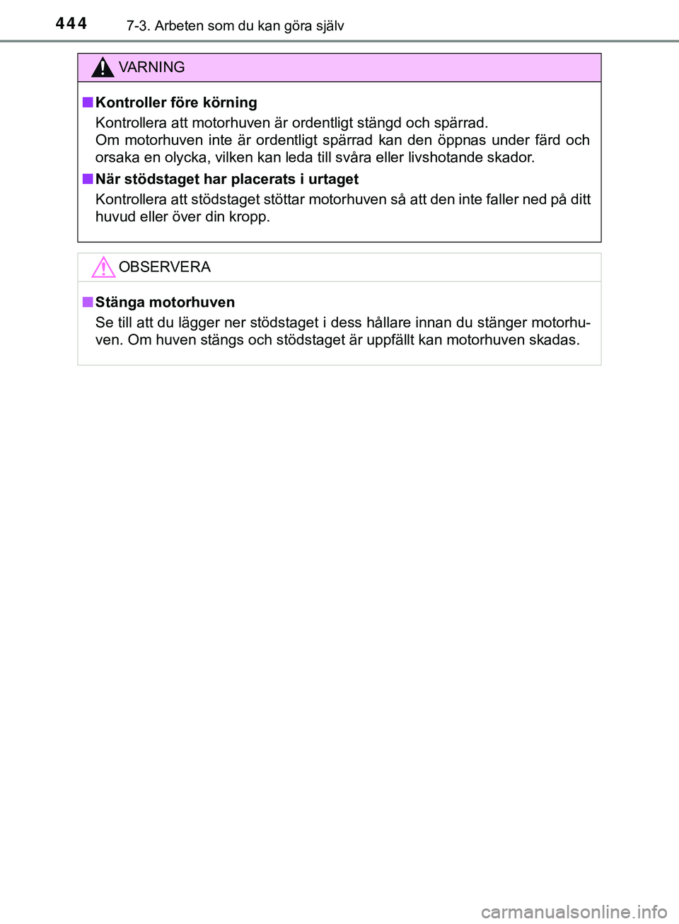 TOYOTA HILUX 2019  Bruksanvisningar (in Swedish) 4447-3. Arbeten som du kan göra själv
HILUX_OM_OM0K375SE
VARNING
n Kontroller före körning
Kontrollera att motorhuven är ordentligt stängd och spärrad. 
Om motorhuven inte är ordentligt spärr