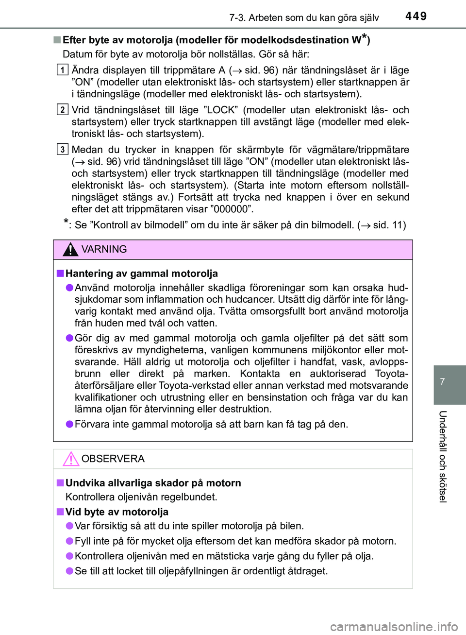 TOYOTA HILUX 2019  Bruksanvisningar (in Swedish) 4497-3. Arbeten som du kan göra själv
HILUX_OM_OM0K375SE
7
Underhåll och skötsel
nEfter byte av motorolja (model ler för modelkodsdestination W*)
Datum för byte av motorolja bör nollställas. G