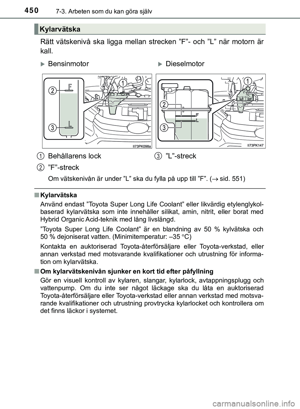 TOYOTA HILUX 2019  Bruksanvisningar (in Swedish) 4507-3. Arbeten som du kan göra själv
HILUX_OM_OM0K375SE
Rätt vätskenivå ska ligga mellan strecken ”F”- och ”L” när motorn är
kall.
Om vätskenivån är under ”L” ska du fylla på u