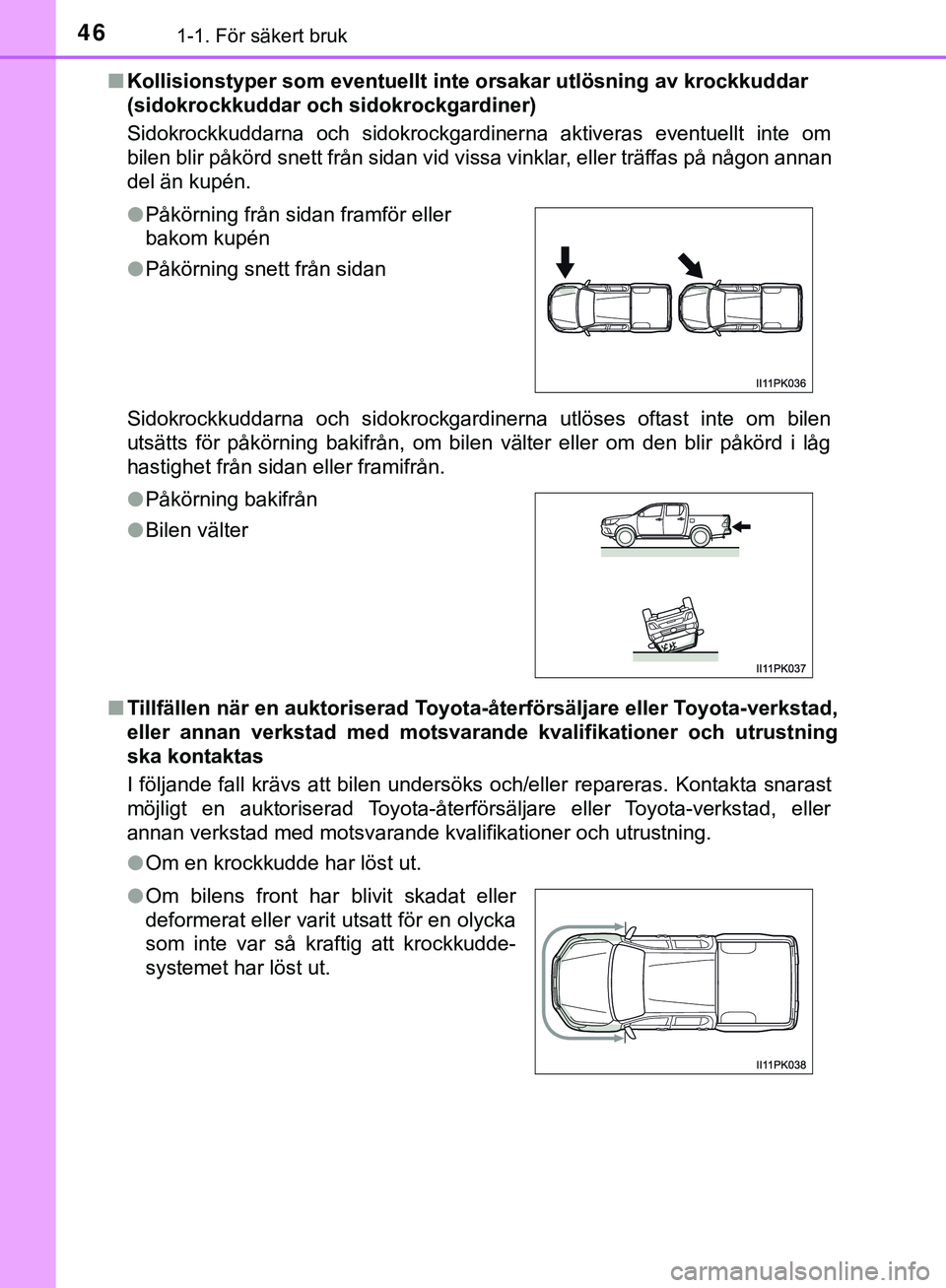 TOYOTA HILUX 2019  Bruksanvisningar (in Swedish) 461-1. För säkert bruk
HILUX_OM_OM0K375SEn
Kollisionstyper som eventuellt inte orsakar utlösning av krockkuddar 
(sidokrockkuddar och sidokrockgardiner)
Sidokrockkuddarna och sidokrockgardinerna ak