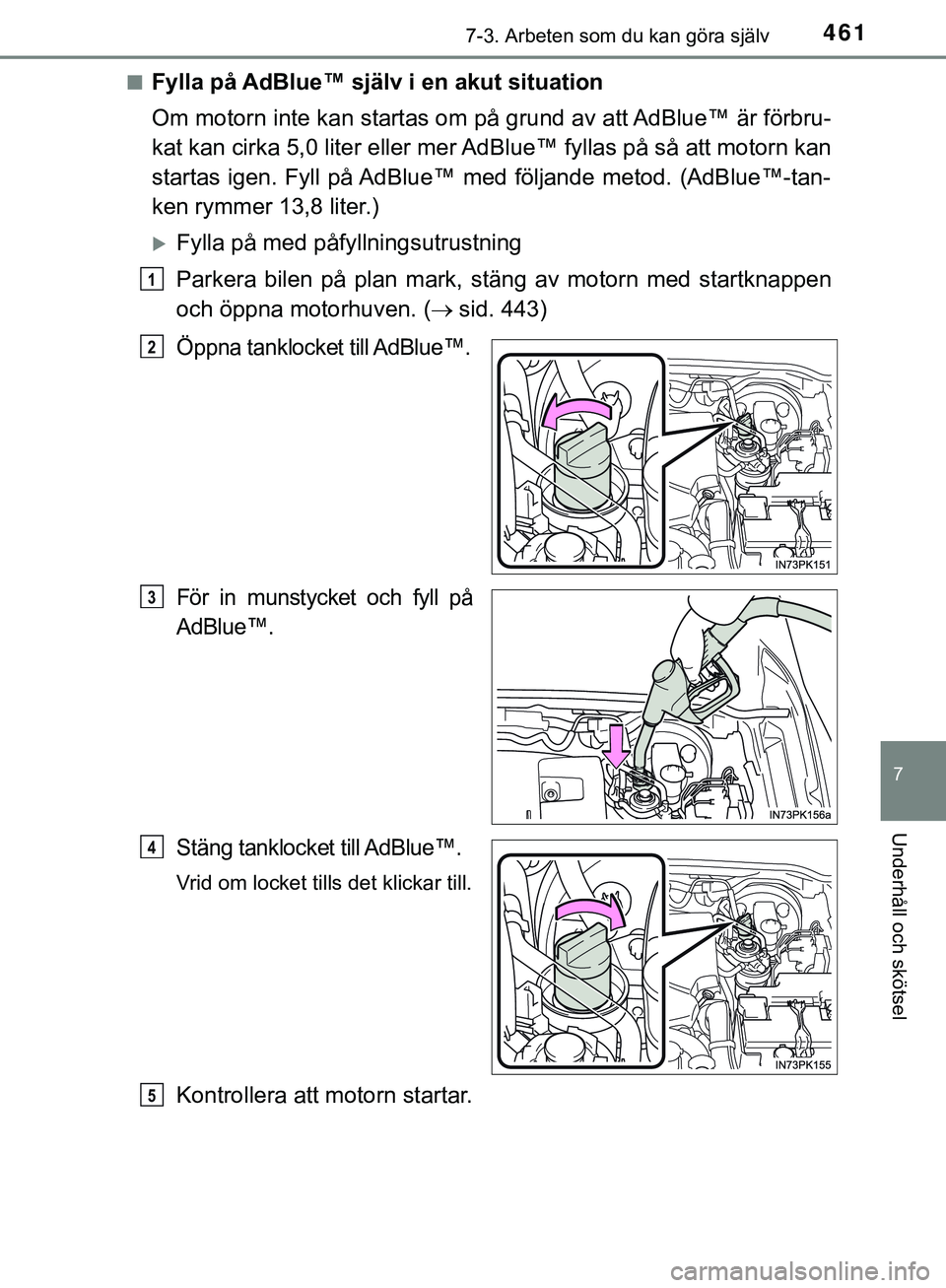 TOYOTA HILUX 2019  Bruksanvisningar (in Swedish) 4617-3. Arbeten som du kan göra själv
HILUX_OM_OM0K375SE
7
Underhåll och skötsel
nFylla på AdBlue™ själv i en akut situation
Om motorn inte kan startas om på grund av att AdBlue™ är förbr