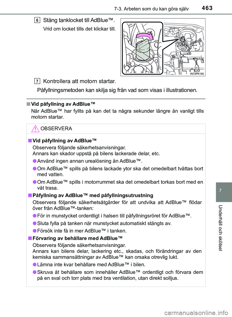 TOYOTA HILUX 2019  Bruksanvisningar (in Swedish) 4637-3. Arbeten som du kan göra själv
HILUX_OM_OM0K375SE
7
Underhåll och skötsel
Stäng tanklocket till AdBlue™.
Vrid om locket tills det klickar till.
Kontrollera att motorn startar.
Påfyllnin