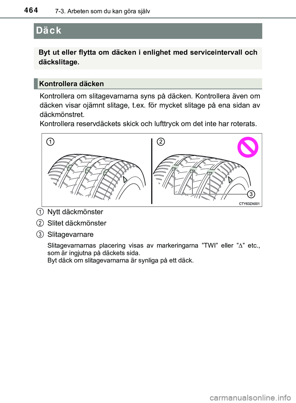 TOYOTA HILUX 2019  Bruksanvisningar (in Swedish) 4647-3. Arbeten som du kan göra själv
HILUX_OM_OM0K375SE
Däck
Kontrollera om slitagevarnarna syns på däcken. Kontrollera även om
däcken visar ojämnt slitage, t.ex. för mycket slitage på ena 