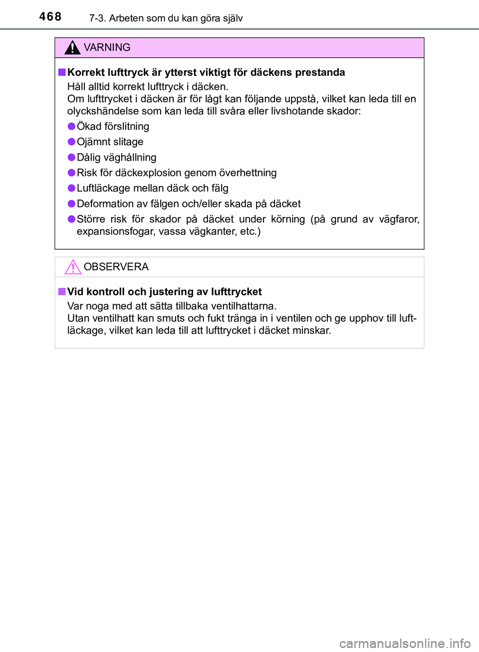 TOYOTA HILUX 2019  Bruksanvisningar (in Swedish) 4687-3. Arbeten som du kan göra själv
HILUX_OM_OM0K375SE
VARNING
n Korrekt lufttryck är ytterst viktigt för däckens prestanda
Håll alltid korrekt lufttryck i däcken.
Om lufttrycket i däcken ä