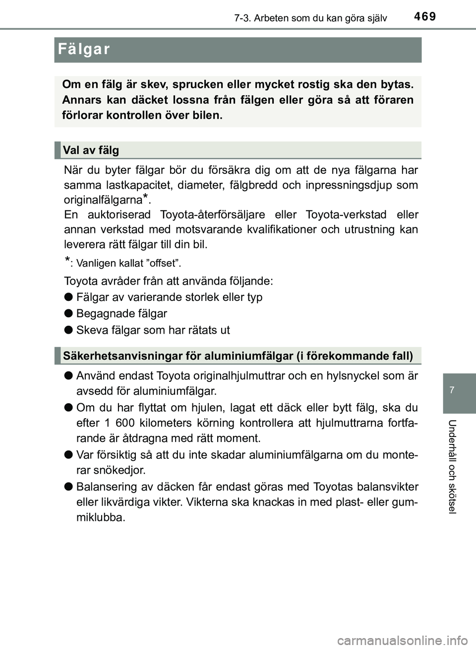 TOYOTA HILUX 2019  Bruksanvisningar (in Swedish) 4697-3. Arbeten som du kan göra själv
HILUX_OM_OM0K375SE
7
Underhåll och skötsel
Fälgar
När du byter fälgar bör du försäkra dig om att de nya fälgarna har
samma lastkapacitet, diameter, fä