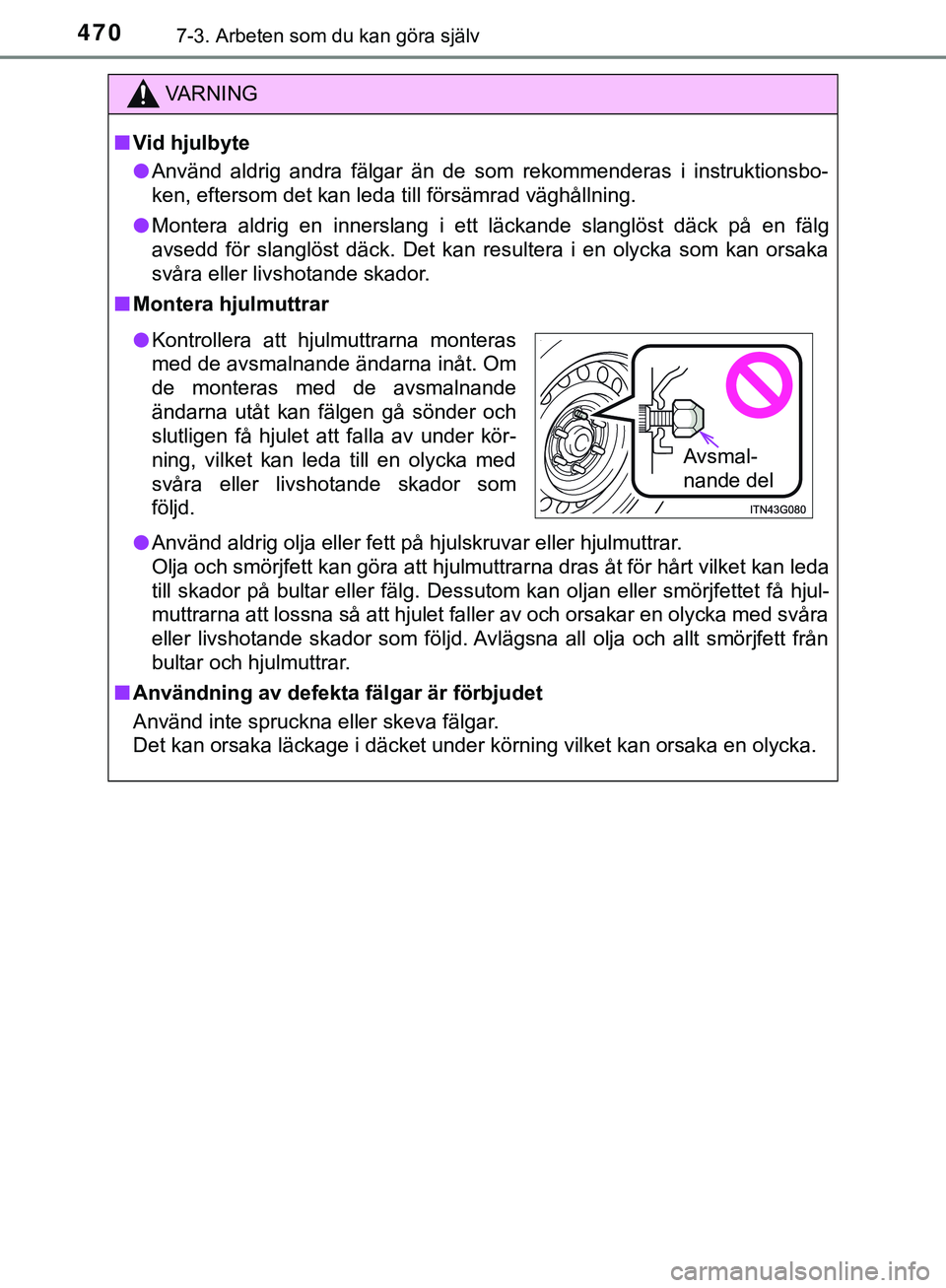 TOYOTA HILUX 2019  Bruksanvisningar (in Swedish) 4707-3. Arbeten som du kan göra själv
HILUX_OM_OM0K375SE
VARNING
n Vid hjulbyte
l Använd aldrig andra fälgar än de som rekommenderas i instruktionsbo-
ken, eftersom det kan leda till försämrad 