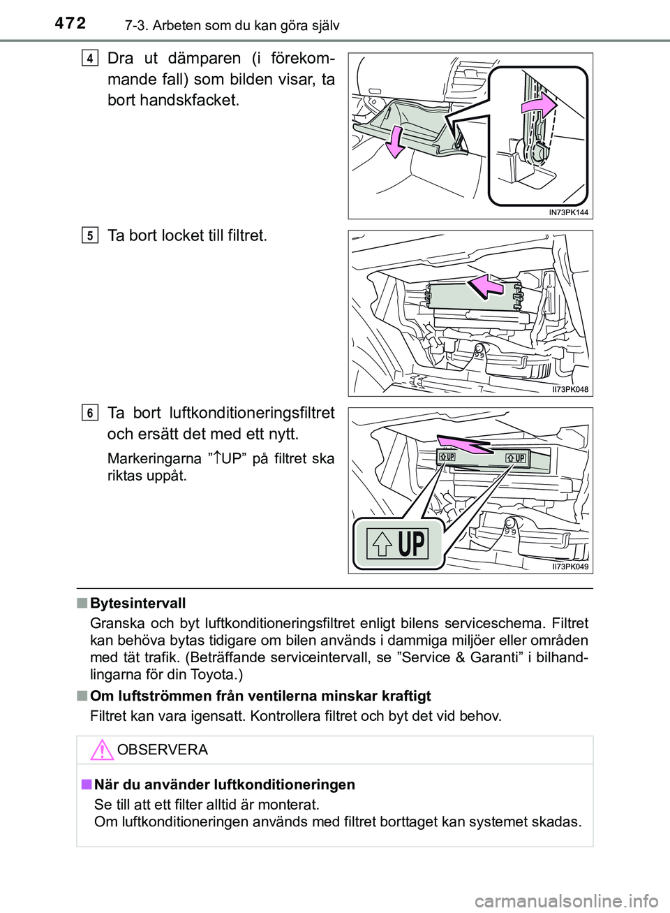 TOYOTA HILUX 2019  Bruksanvisningar (in Swedish) 4727-3. Arbeten som du kan göra själv
HILUX_OM_OM0K375SE
Dra ut dämparen (i förekom-
mande fall) som bilden visar, ta
bort handskfacket.
Ta bort locket till filtret.
Ta bort luftkonditioneringsfil
