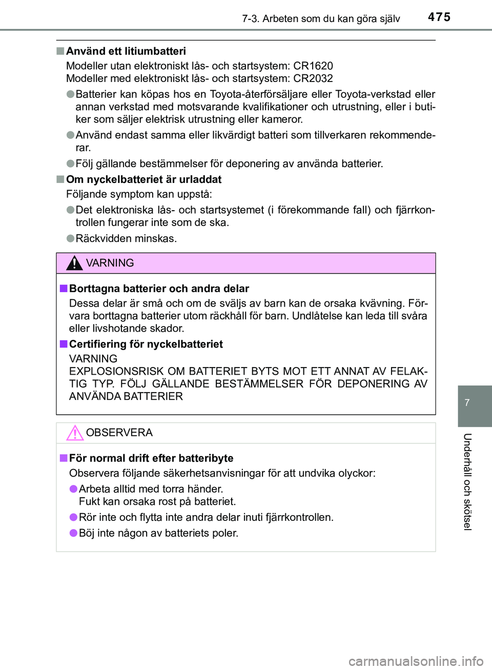 TOYOTA HILUX 2019  Bruksanvisningar (in Swedish) 4757-3. Arbeten som du kan göra själv
HILUX_OM_OM0K375SE
7
Underhåll och skötsel
nAnvänd ett litiumbatteri
Modeller utan elektroniskt lås- och startsystem: CR1620
Modeller med elektroniskt lås-
